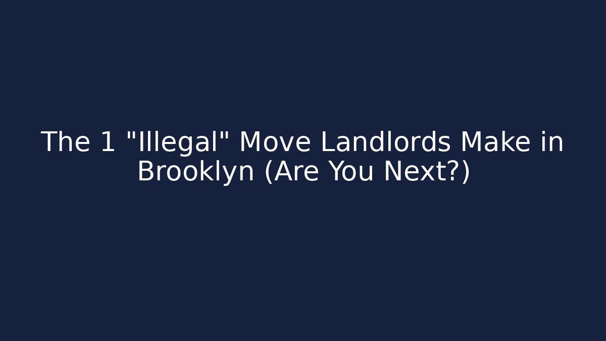 The 1 “Illegal” Move Landlords Make in Brooklyn (Are You Next?)