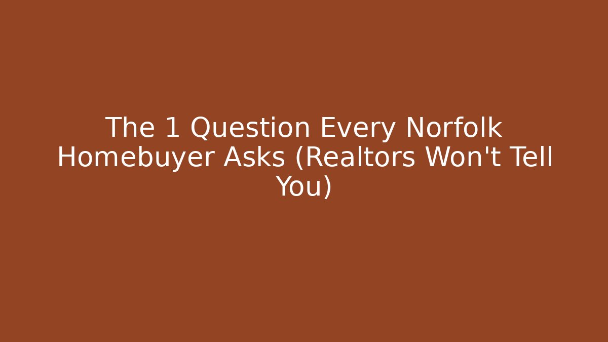 The 1 Question Every Norfolk Homebuyer Asks (Realtors Won't Tell You)