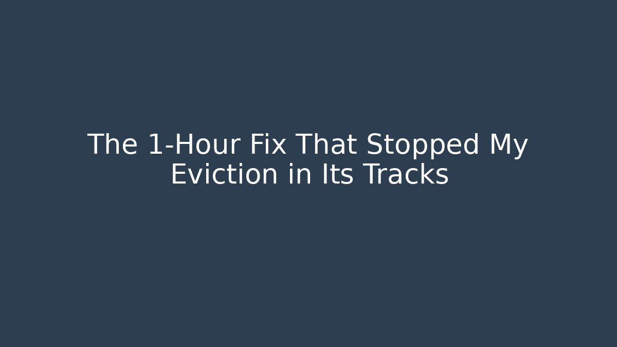The 1-Hour Fix That Stopped My Eviction in Its Tracks