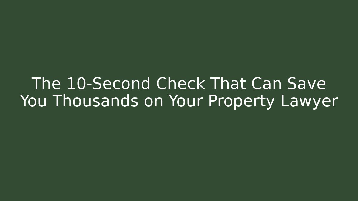 The 10-Second Check That Can Save You Thousands on Your Property Lawyer