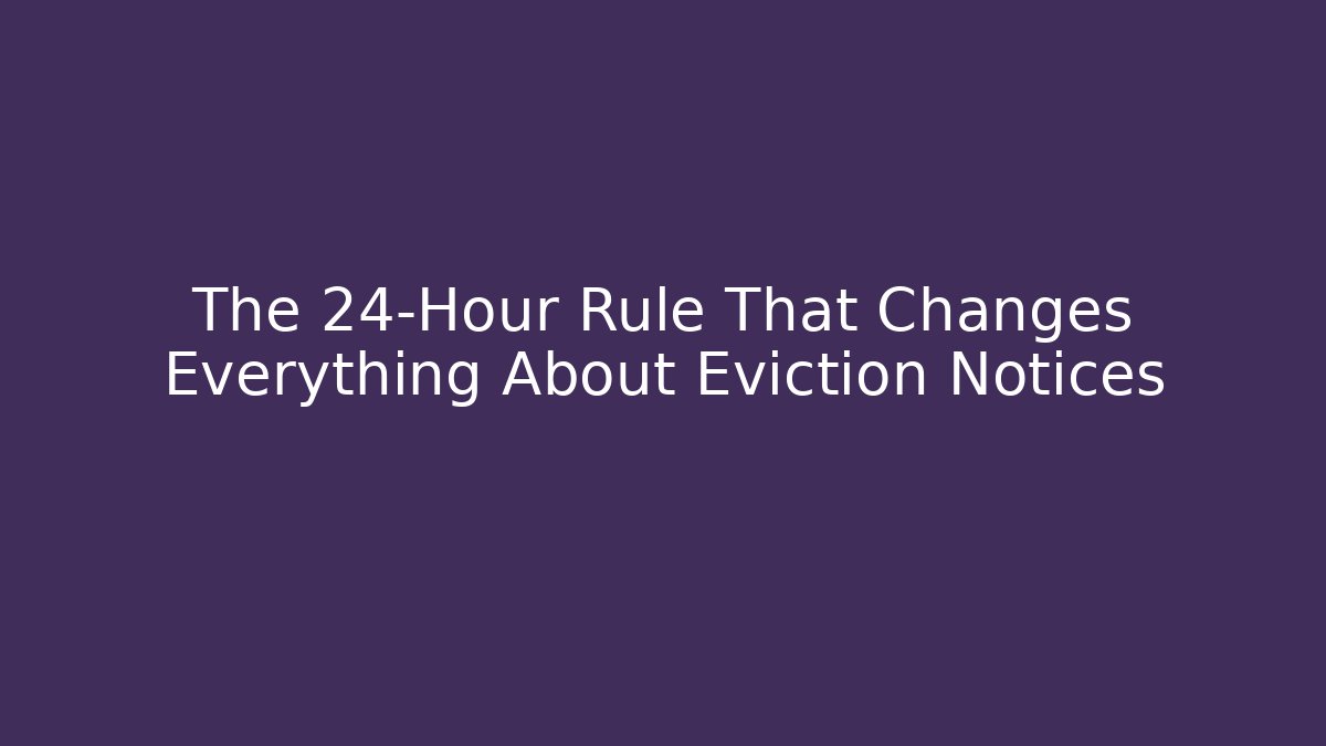 The 24-Hour Rule That Changes Everything About Eviction Notices