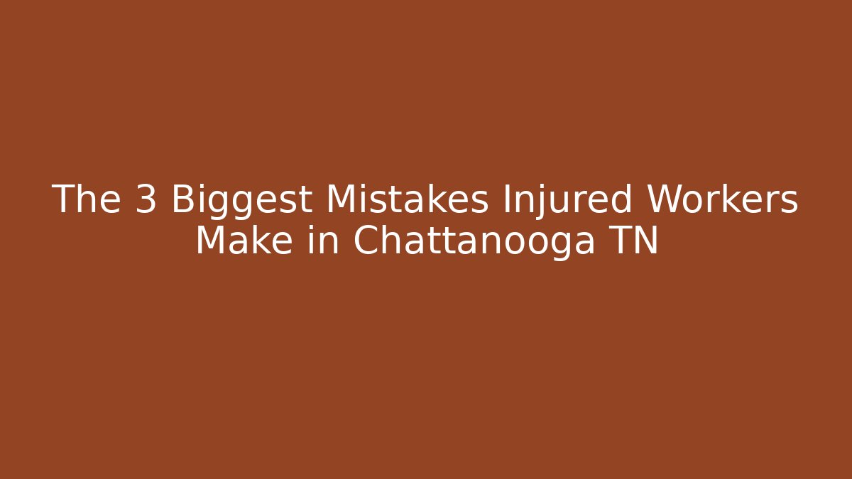 The 3 Biggest Mistakes Injured Workers Make in Chattanooga TN - WealthxGroup