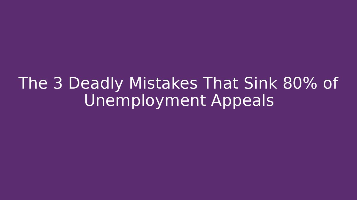 The 3 Deadly Mistakes That Sink 80% of Unemployment Appeals