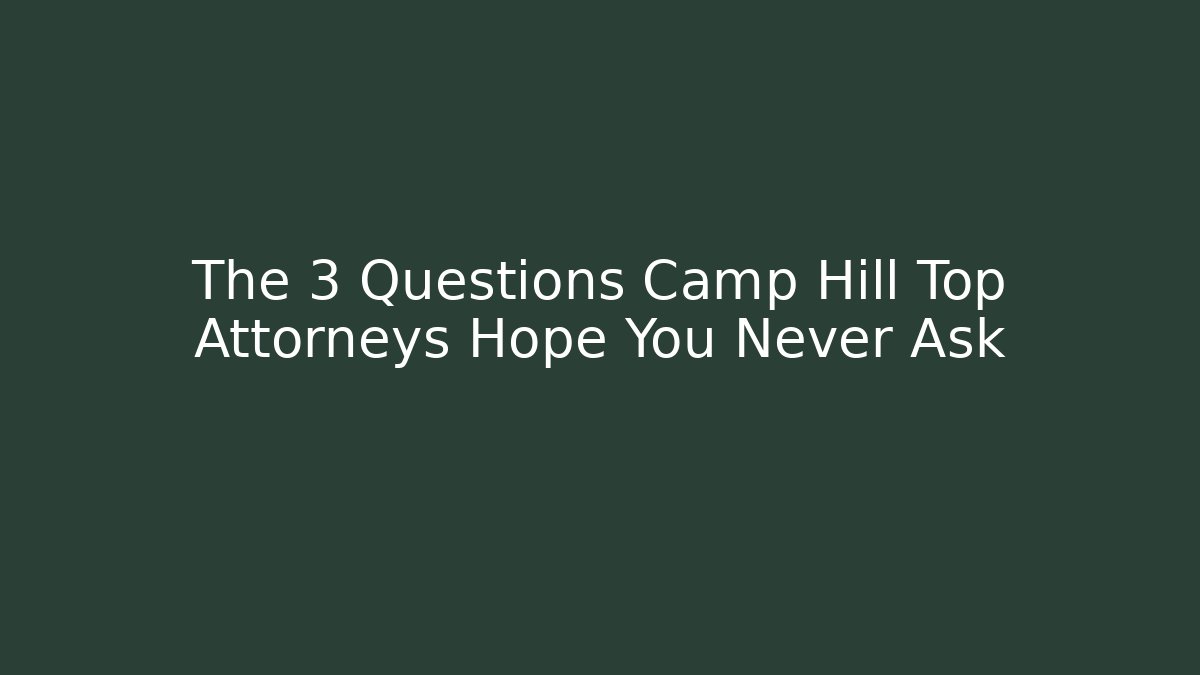 The 3 Questions Camp Hill Top Attorneys Hope You Never Ask - WealthxGroup