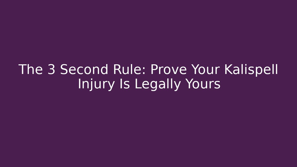 The 3 Second Rule: Prove Your Kalispell Injury Is Legally Yours
