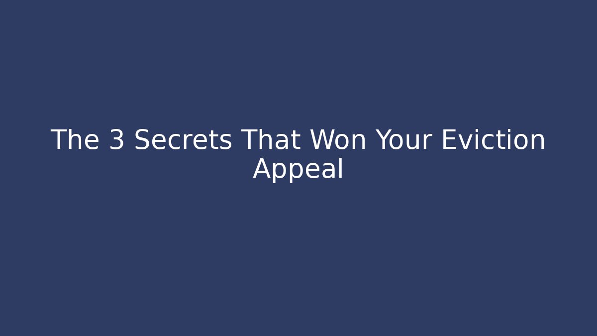 The 3 Secrets That Won Your Eviction Appeal
