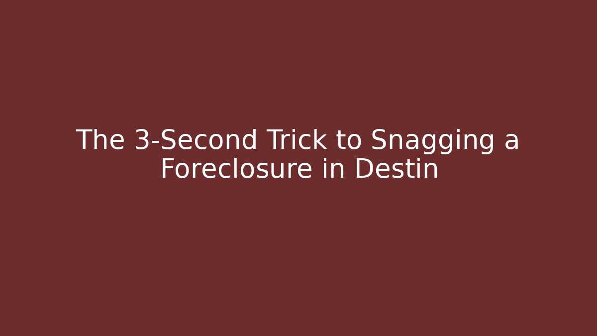 The 3-Second Trick to Snagging a Foreclosure in Destin