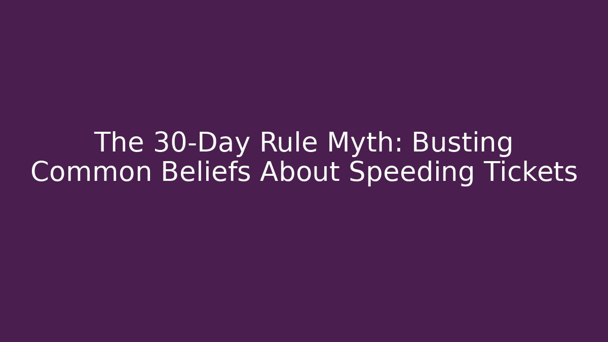 The 30-Day Rule Myth: Busting Common Beliefs About Speeding Tickets