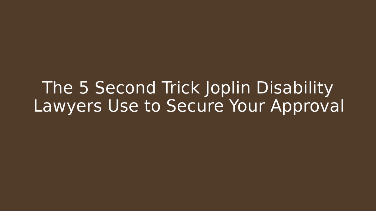 The 5 Second Trick Joplin Disability Lawyers Use to Secure Your Approval