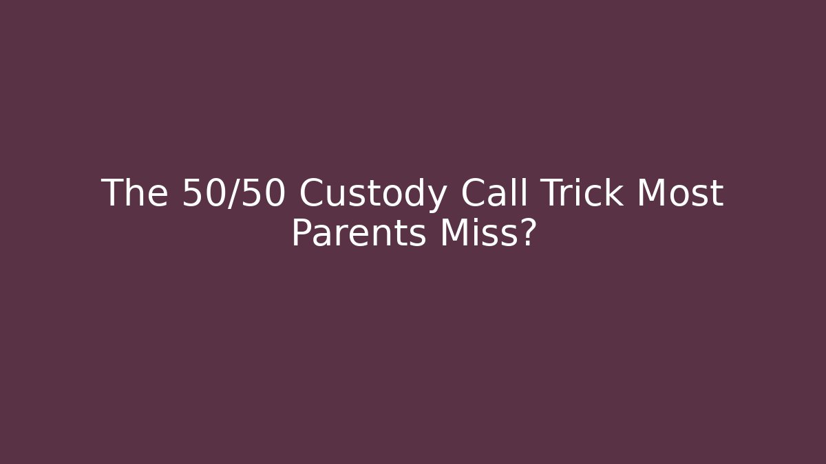 The 50/50 Custody Call Trick Most Parents Miss?