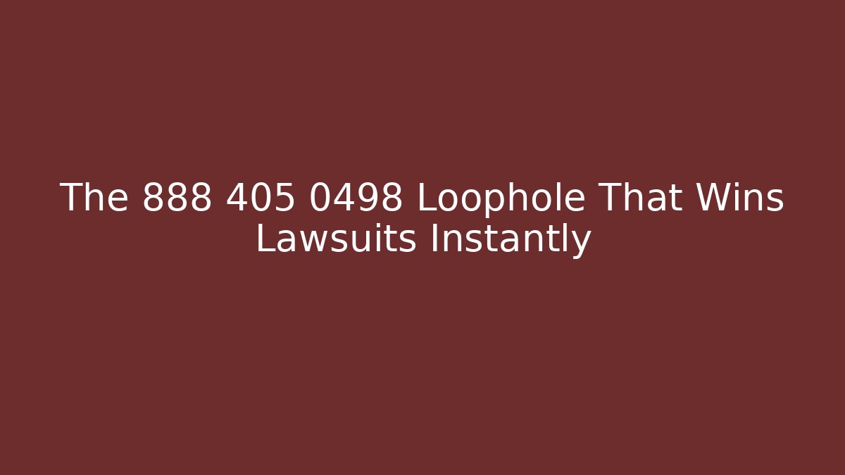 The 888 405 0498 Loophole That Wins Lawsuits Instantly