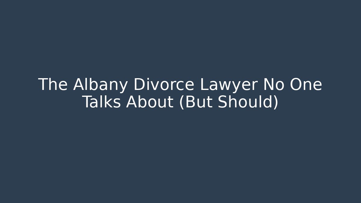 The Albany Divorce Lawyer No One Talks About (But Should)
