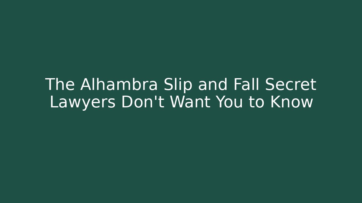 The Alhambra Slip and Fall Secret Lawyers Don't Want You to Know