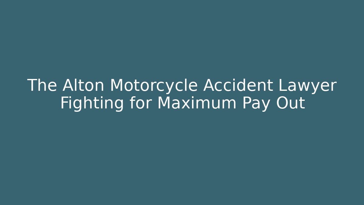 The Alton Motorcycle Accident Lawyer Fighting for Maximum Pay Out