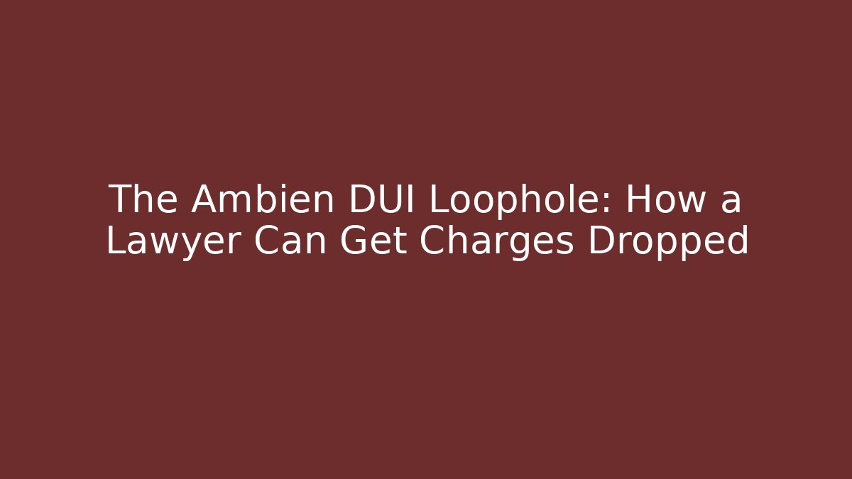 The Ambien DUI Loophole: How a Lawyer Can Get Charges Dropped