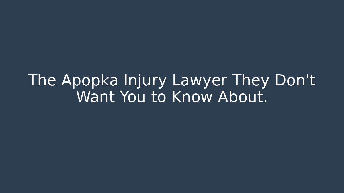 The Apopka Injury Lawyer They Don't Want You to Know About.