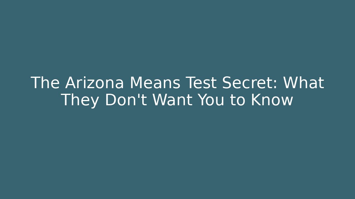 The Arizona Means Test Secret: What They Don’t Want You to Know