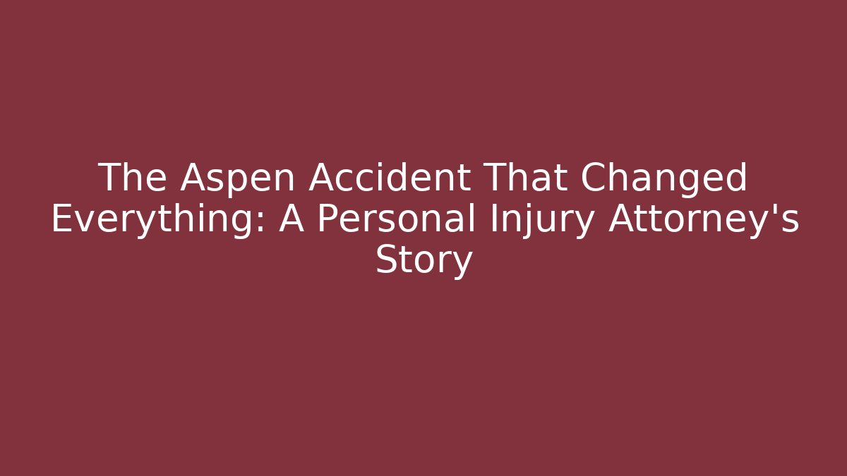 The Aspen Accident That Changed Everything: A Personal Injury Attorney's Story