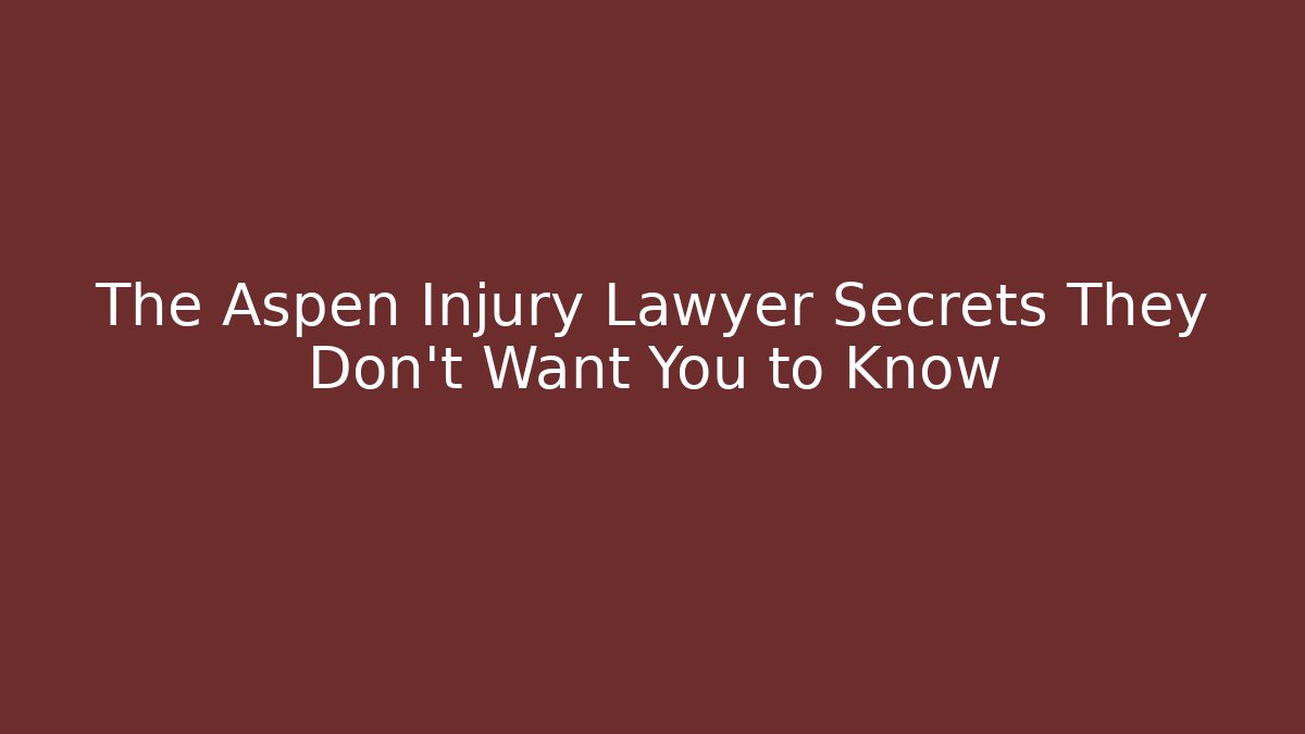 The Aspen Injury Lawyer Secrets They Don’t Want You to Know