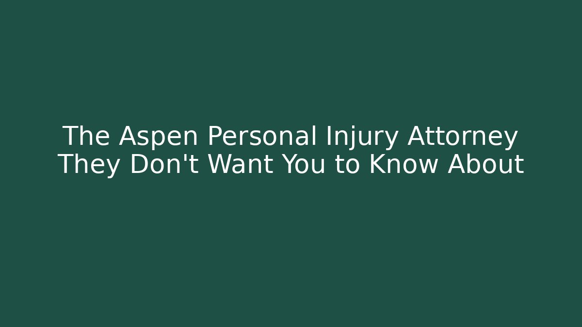 The Aspen Personal Injury Attorney They Don’t Want You to Know About