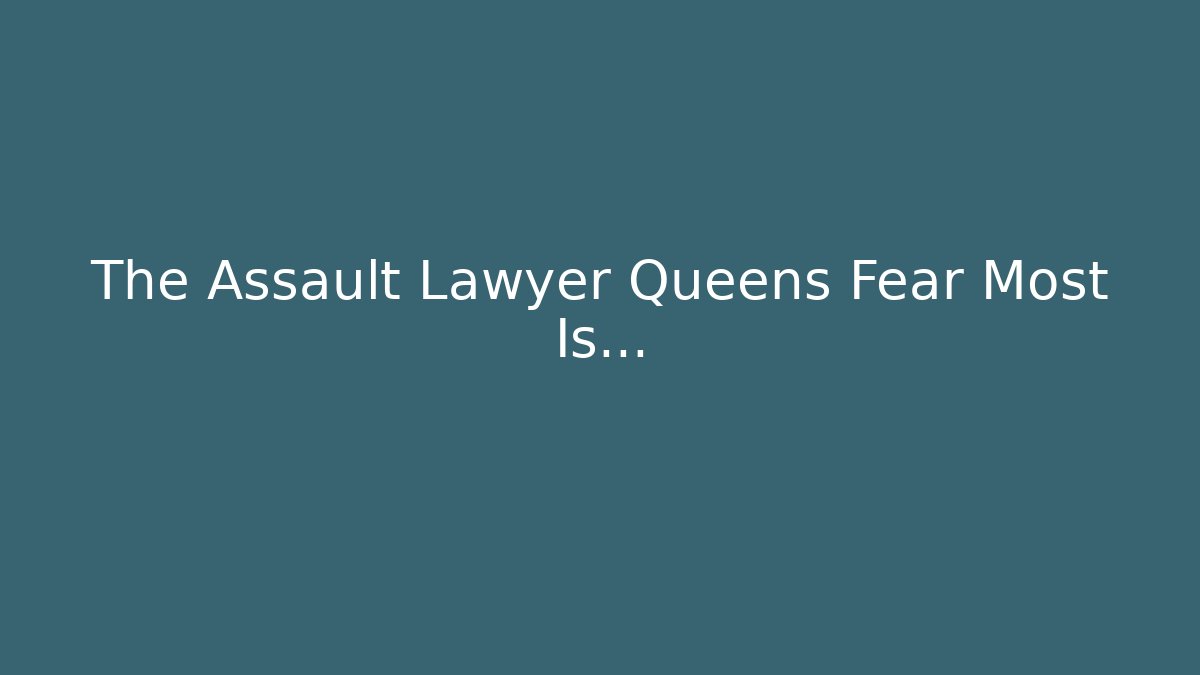 The Assault Lawyer Queens Fear Most Is...