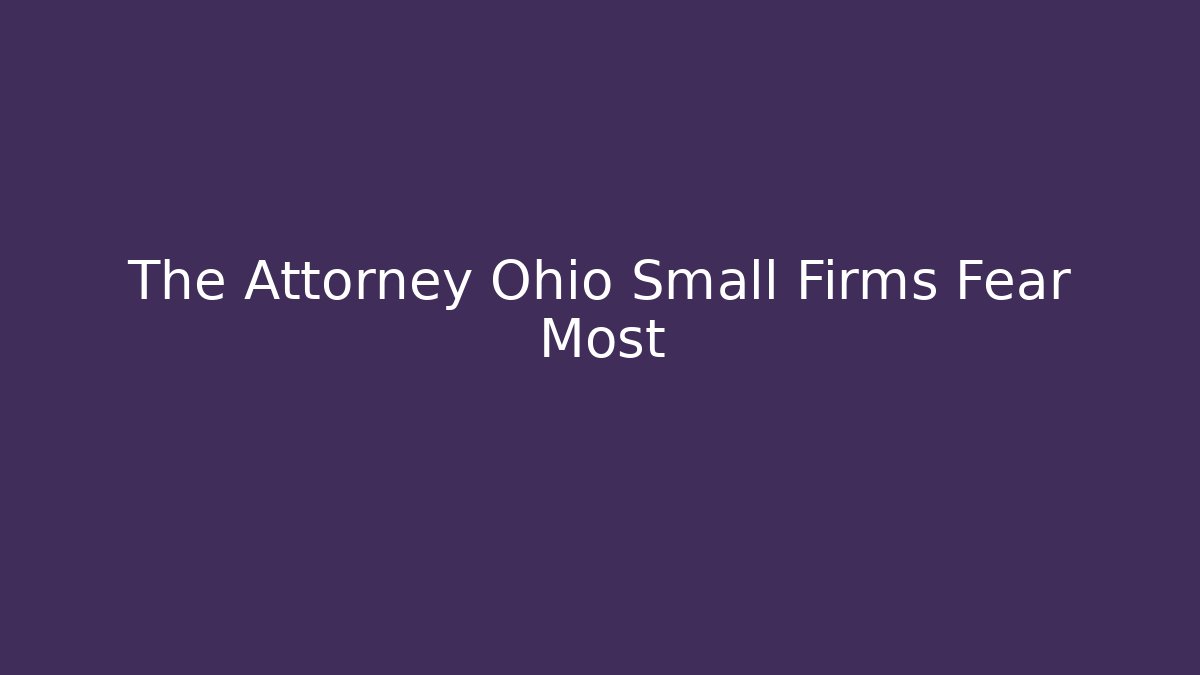 The Attorney Ohio Small Firms Fear Most