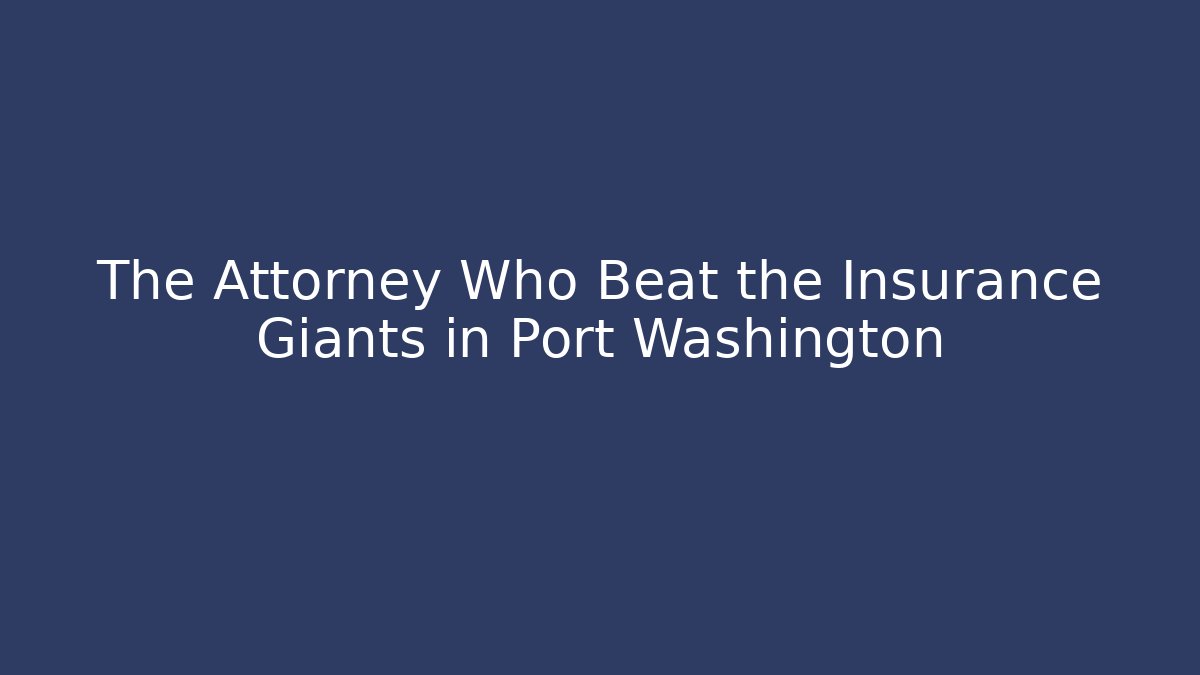 The Attorney Who Beat the Insurance Giants in Port Washington