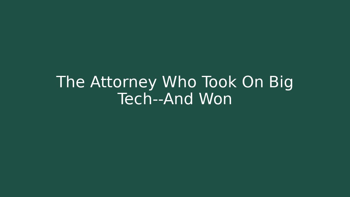 The Attorney Who Took On Big Tech—And Won