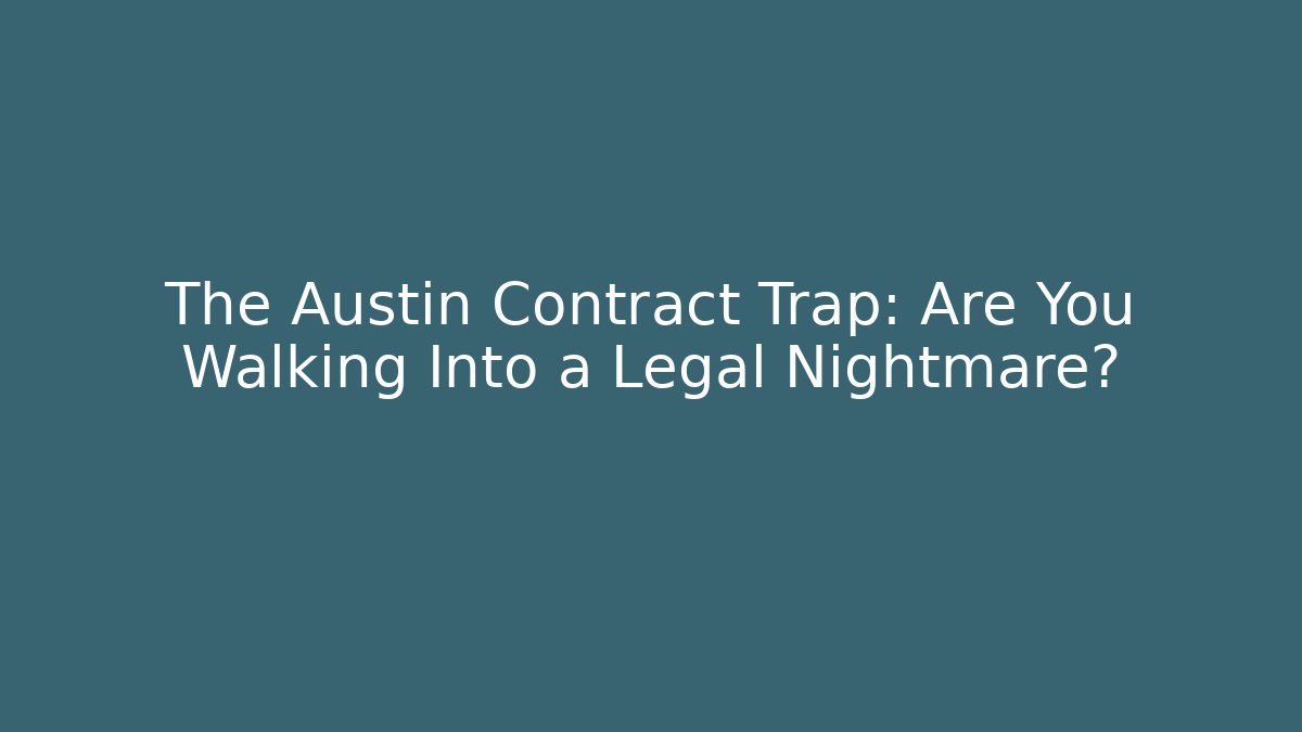The Austin Contract Trap: Are You Walking Into a Legal Nightmare?