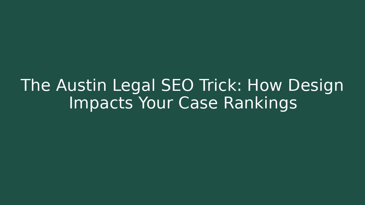 The Austin Legal SEO Trick: How Design Impacts Your Case Rankings