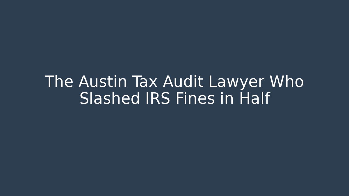 The Austin Tax Audit Lawyer Who Slashed IRS Fines in Half - WealthxGroup