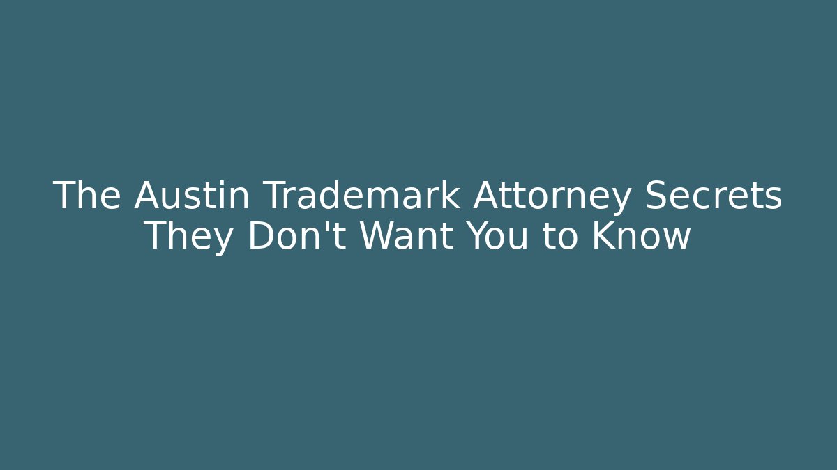 The Austin Trademark Attorney Secrets They Don't Want You to Know