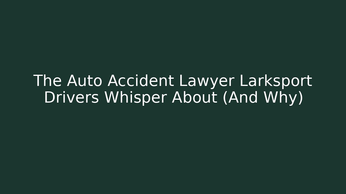 The Auto Accident Lawyer Larksport Drivers Whisper About (And Why)