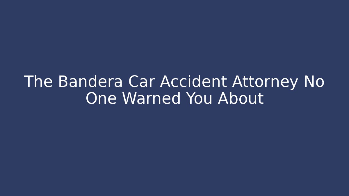The Bandera Car Accident Attorney No One Warned You About - WealthxGroup