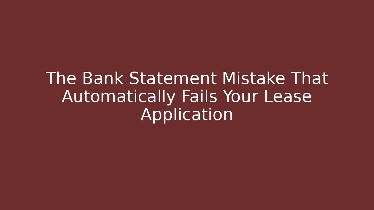 The Bank Statement Mistake That Automatically Fails Your Lease Application