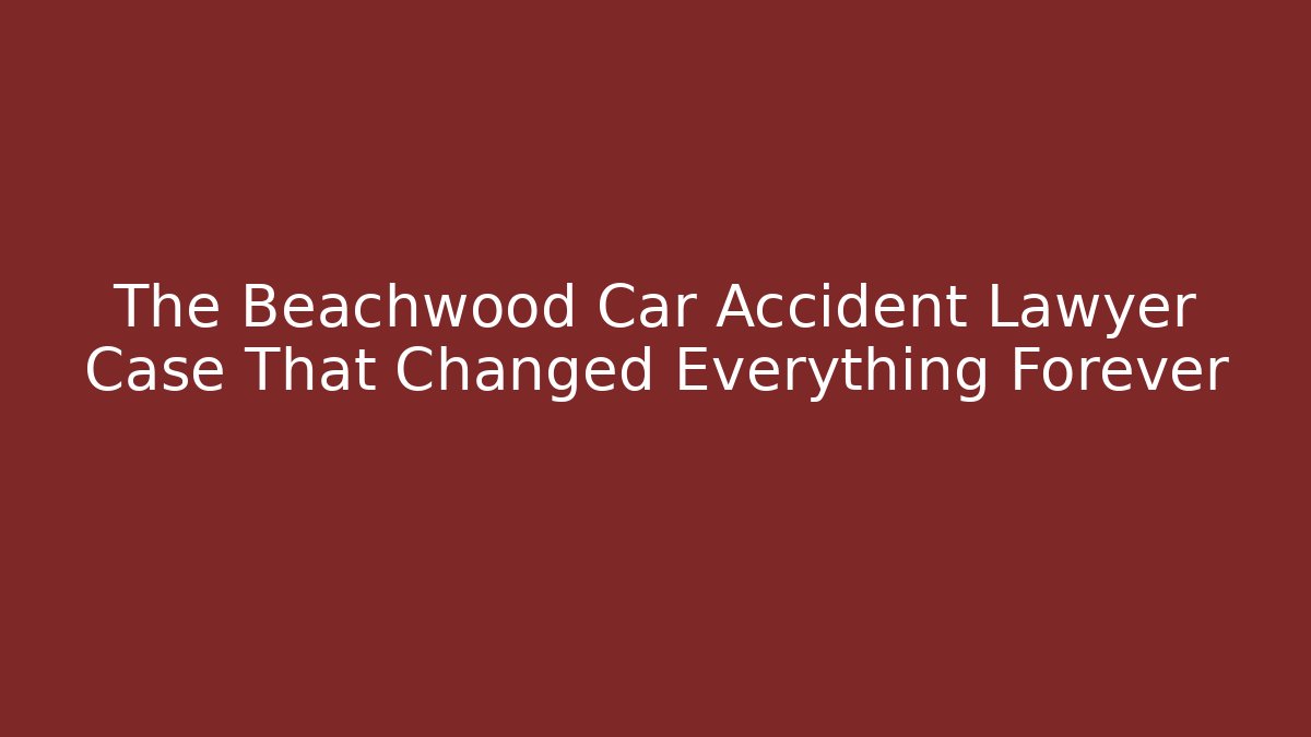 The Beachwood Car Accident Lawyer Case That Changed Everything Forever