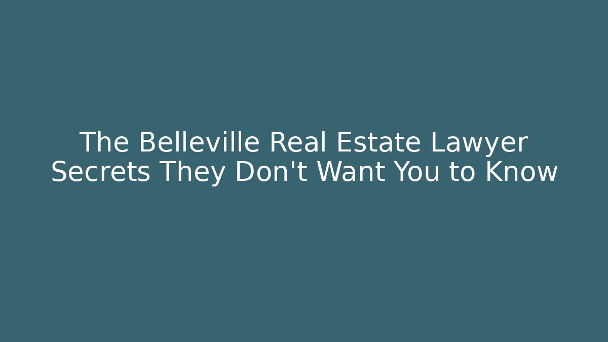 The Belleville Real Estate Lawyer Secrets They Don’t Want You to Know