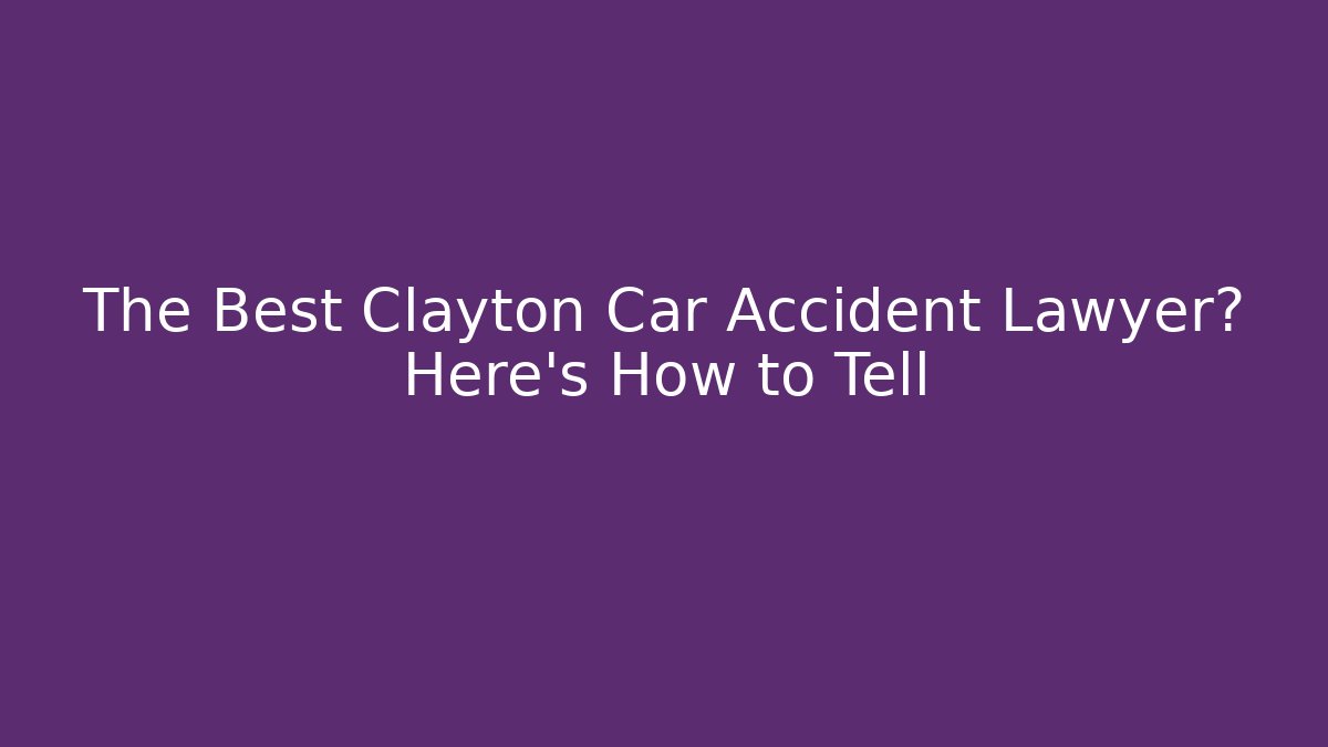 The Best Clayton Car Accident Lawyer? Here’s How to Tell