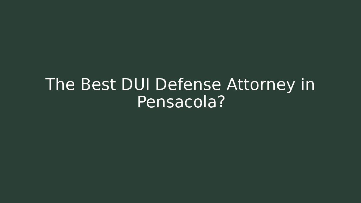 The Best DUI Defense Attorney in Pensacola?