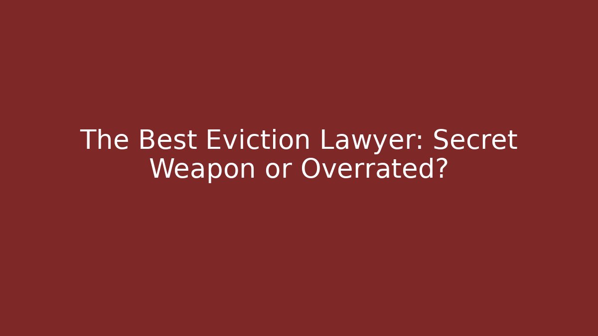 The Best Eviction Lawyer: Secret Weapon or Overrated?