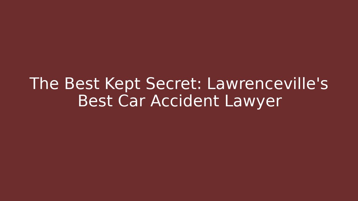 The Best Kept Secret: Lawrenceville’s Best Car Accident Lawyer