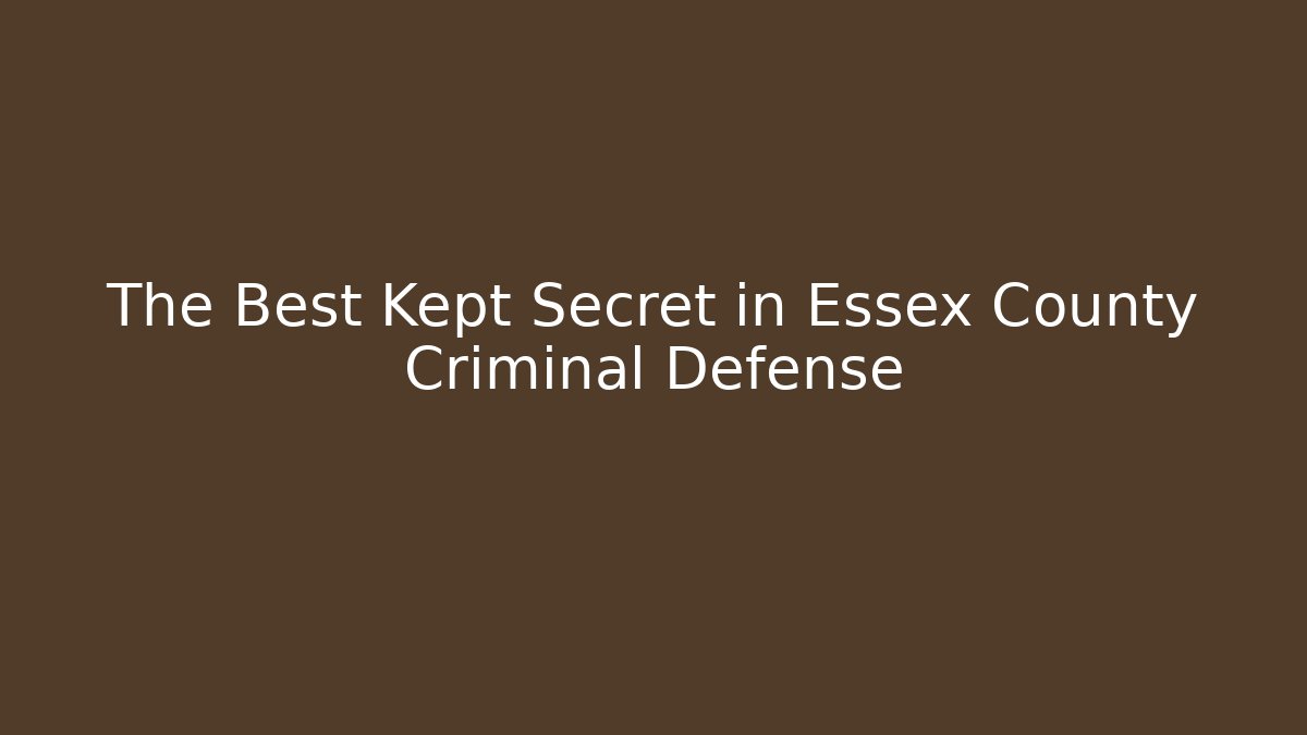 The Best Kept Secret in Essex County Criminal Defense