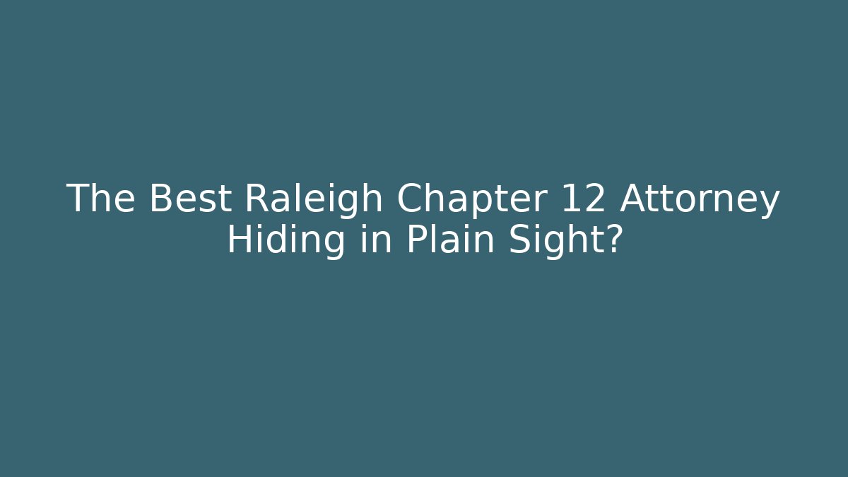 The Best Raleigh Chapter 12 Attorney Hiding in Plain Sight?