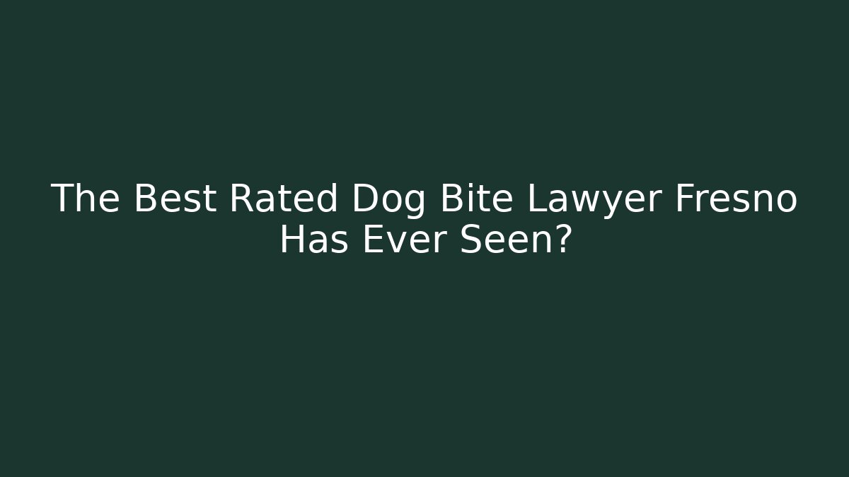 The Best Rated Dog Bite Lawyer Fresno Has Ever Seen?