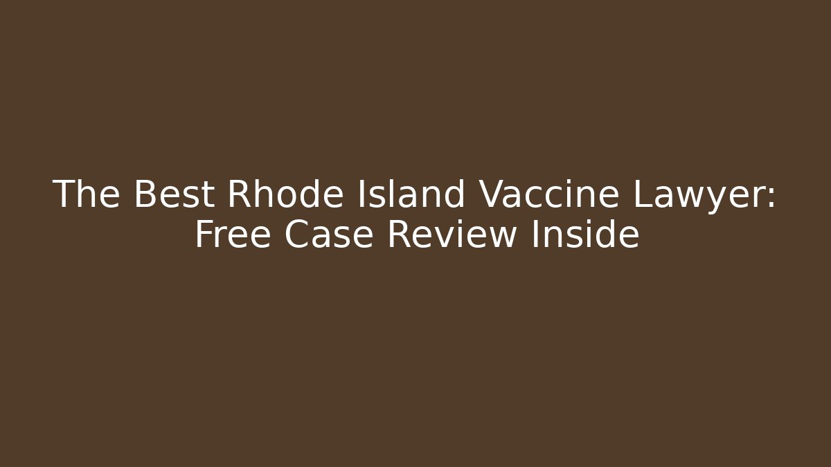The Best Rhode Island Vaccine Lawyer: Free Case Review Inside
