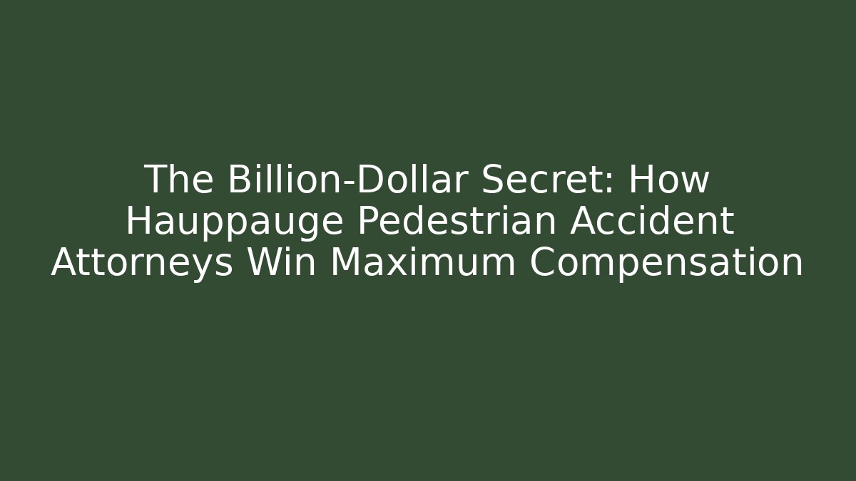 The Billion-Dollar Secret: How Hauppauge Pedestrian Accident Attorneys Win Maximum Compensation