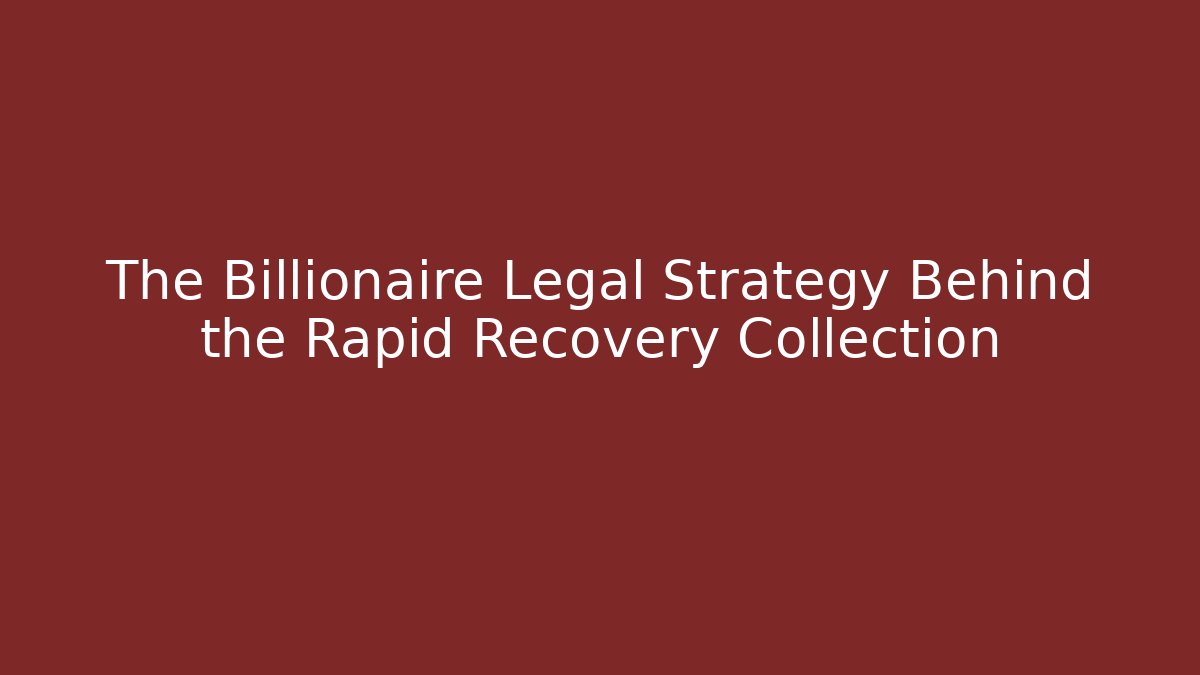 The Billionaire Legal Strategy Behind the Rapid Recovery Collection