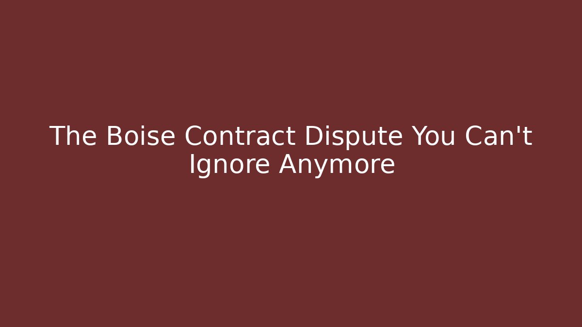 The Boise Contract Dispute You Can't Ignore Anymore