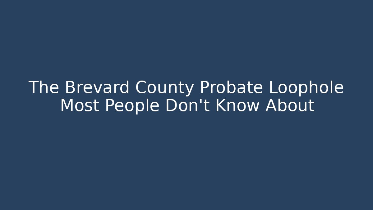 The Brevard County Probate Loophole Most People Don't Know About