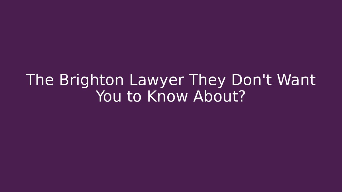 The Brighton Lawyer They Don't Want You to Know About?